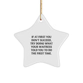 Funny Waitress Gifts from Friends for Christmas, 'If At First You Don't Succeed, Try Doing What Your Waitress Told You To Do The First Time.' Star Ornament - Image 1
